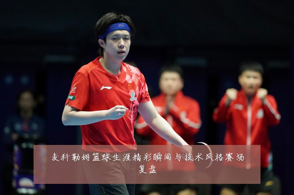 麦科勒姆篮球生涯精彩瞬间与技术风格赛场复盘