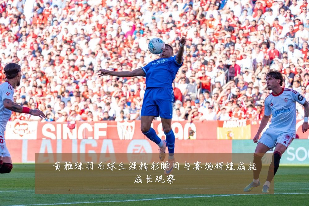 黄雅琼羽毛球生涯精彩瞬间与赛场辉煌成就成长观察