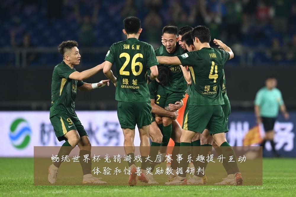 畅玩世界杯竞猜游戏大厅赛事乐趣提升互动体验和惊喜奖励数据研判