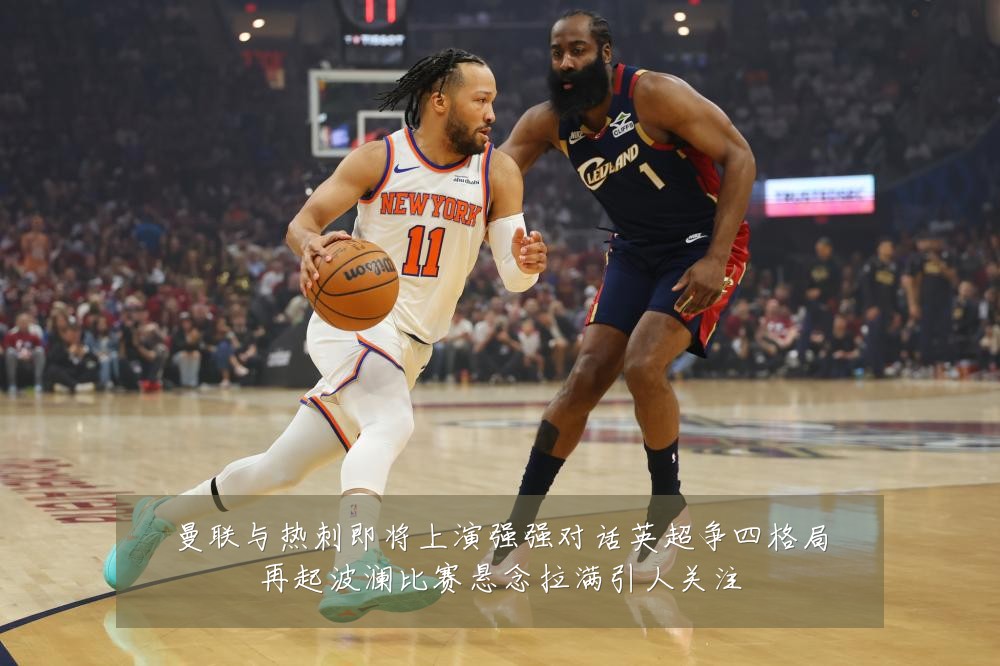 曼联与热刺即将上演强强对话英超争四格局再起波澜比赛悬念拉满引人关注